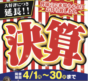 4月末まで延長決定！！まだまだ決算SALE開催中です♪